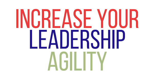 Increase Your Leadership Agility